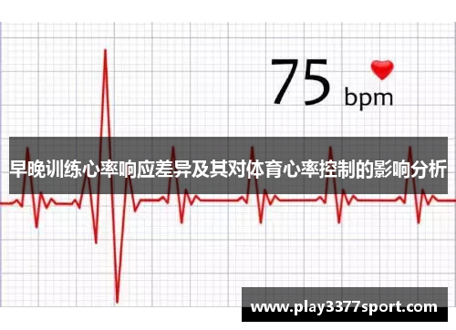 早晚训练心率响应差异及其对体育心率控制的影响分析